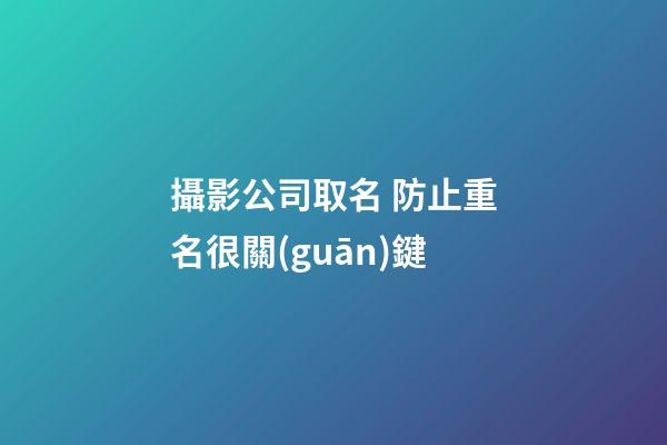 攝影公司取名 防止重名很關(guān)鍵-第1張-公司起名-玄機(jī)派